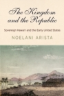 Image for The Kingdom and the Republic : Sovereign Hawai?i and the Early United States