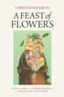 Image for A feast of flowers  : race, labor, and postcolonial capitalism in Ecuador