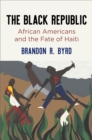Image for The black republic  : African Americans and the fate of Haiti