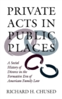 Image for Private Acts in Public Places : A Social History of Divorce in the Formative Era of American Family Law