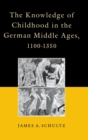 Image for The Knowledge of Childhood in the German Middle Ages, 1100-1350