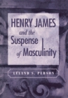 Image for Henry James and the suspense of masculinity