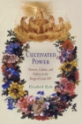 Image for Cultivated power  : flowers, culture, and politics in the reign of Louis XIV