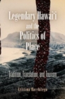 Image for Legendary Hawai&#39;i and the Politics of Place : Tradition, Translation, and Tourism
