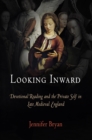 Image for Looking inward  : devotional reading and the private self in late medieval England