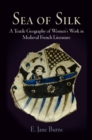 Image for Sea of silk  : a textile geography of women&#39;s work in medieval French literature