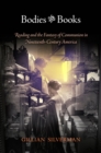 Image for Bodies and books  : reading and the fantasy of communion in nineteenth-century America