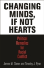 Image for Changing minds, if not hearts  : political remedies for racial conflict