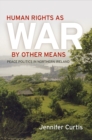 Image for Human rights as war by other means  : peace politics in Northern Ireland