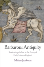 Image for Barbarous antiquity  : reorienting the past in the poetry of early modern England