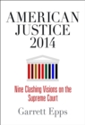 Image for American Justice 2014 : Nine Clashing Visions on the Supreme Court
