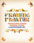 Image for Framing fraktur  : Pennsylvania German material culture and contemporary art
