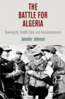 Image for The battle for Algeria  : sovereignty, health care, and humanitarianism
