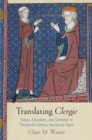 Image for Translating &#39;Clergie&#39;  : status, education, and salvation in thirteenth-century vernacular texts