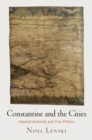 Image for Constantine and the cities  : imperial authority and civic politics