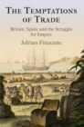 Image for The temptations of trade  : Britain, Spain, and the struggle for empire