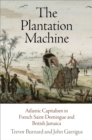 Image for The plantation machine  : Atlantic capitalism in French Saint-Domingue and British Jamaica