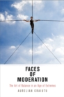 Image for Faces of moderation  : the art of balance in an age of extremes