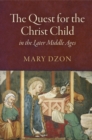 Image for The Quest for the Christ Child in the Later Middle Ages