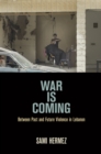 Image for War is coming  : between past and future violence in Lebanon