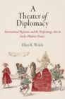Image for A theater of diplomacy  : international relations and the performing arts in early modern France
