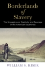 Image for Borderlands of slavery  : the struggle over captivity and peonage in the American Southwest