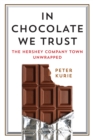 Image for In Chocolate We Trust : The Hershey Company Town Unwrapped
