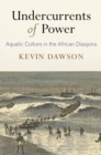 Image for Undercurrents of Power : Aquatic Culture in the African Diaspora