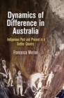 Image for Dynamics of Difference in Australia : Indigenous Past and Present in a Settler Country
