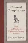 Image for Colonial complexions  : race and bodies in eighteenth-century America