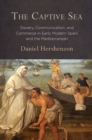Image for The captive sea  : slavery, communication, and commerce in early modern Spain and the Mediterranean