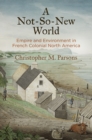 Image for A Not-So-New World : Empire and Environment in French Colonial North America