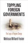Image for Toppling Foreign Governments : The Logic of Regime Change