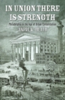 Image for In union there is strength  : Philadelphia in the age of urban consolidation