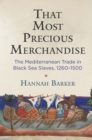 Image for That most precious merchandise  : the Mediterranean trade in Black Sea slaves, 1260-1500