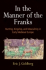 Image for In the manner of the Franks  : hunting, kingship, and masculinity in early medieval Europe