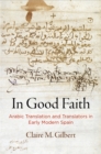 Image for In Good Faith : Arabic Translation and Translators in Early Modern Spain