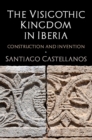 Image for The Visigothic Kingdom in Iberia  : construction and invention
