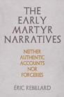 Image for The Early Martyr Narratives : Neither Authentic Accounts nor Forgeries