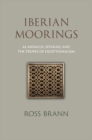 Image for Iberian moorings  : Al-Andalus, Sefarad, and the tropes of exceptionalism