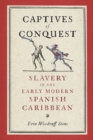 Image for Captives of conquest  : slavery in the early modern Spanish Caribbean