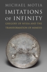 Image for Imitations of infinity  : Gregory of Nyssa and the transformation of mimesis