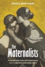 Image for The maternalists  : psychoanalysis, motherhood, and the British welfare state
