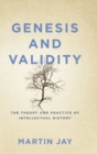 Image for Genesis and validity  : the theory and practice of intellectual history