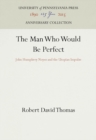 Image for The Man Who Would Be Perfect : John Humphrey Noyes and the Utopian Impulse
