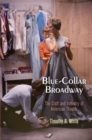 Image for Blue-collar Broadway: the craft and industry of American theater