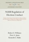 Image for NLRB Regulation of Election Conduct : A Study of the National Labor Relations Board&#39;s Policies and Standards for Setting Aside Representation Elections Based on Postelection Objections