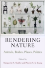 Image for Rendering nature: animals, bodies, places, politics