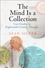 Image for The mind is a collection: case studies in eighteenth-century thought