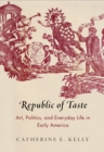 Image for Republic of Taste: Art, Politics, and Everyday Life in Early America
